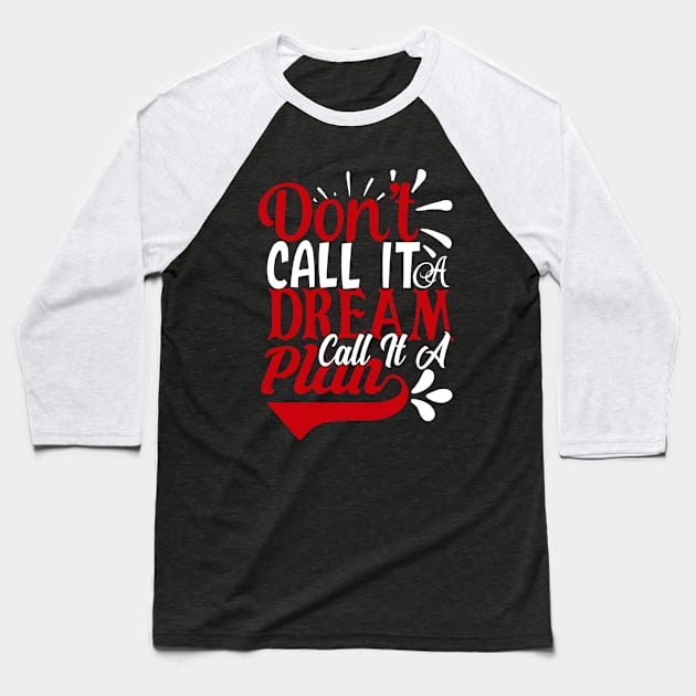 don't call it a dream call it a plan Baseball T-Shirt by TeeZona